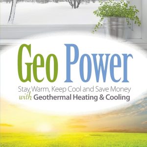 Geo Power: Stay Warm, Keep Cool and Save Money with Geothermal Heating & Cooling